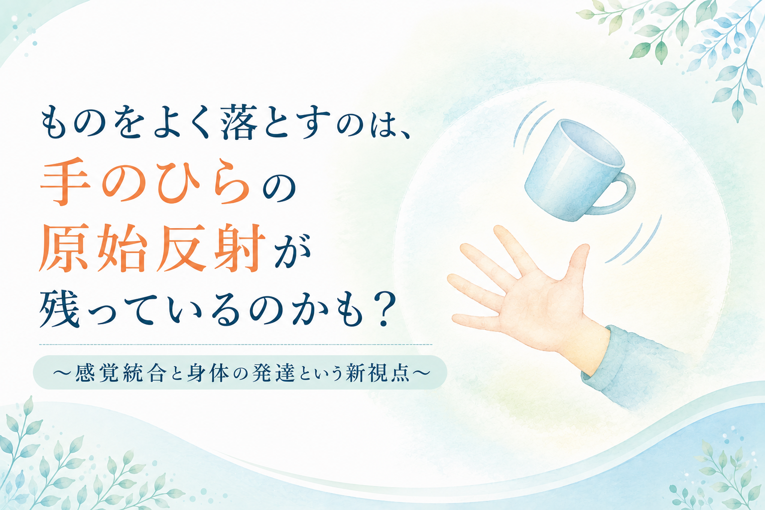 ものをよく落とすのは、手のひらの原始反射が残っているのかも？