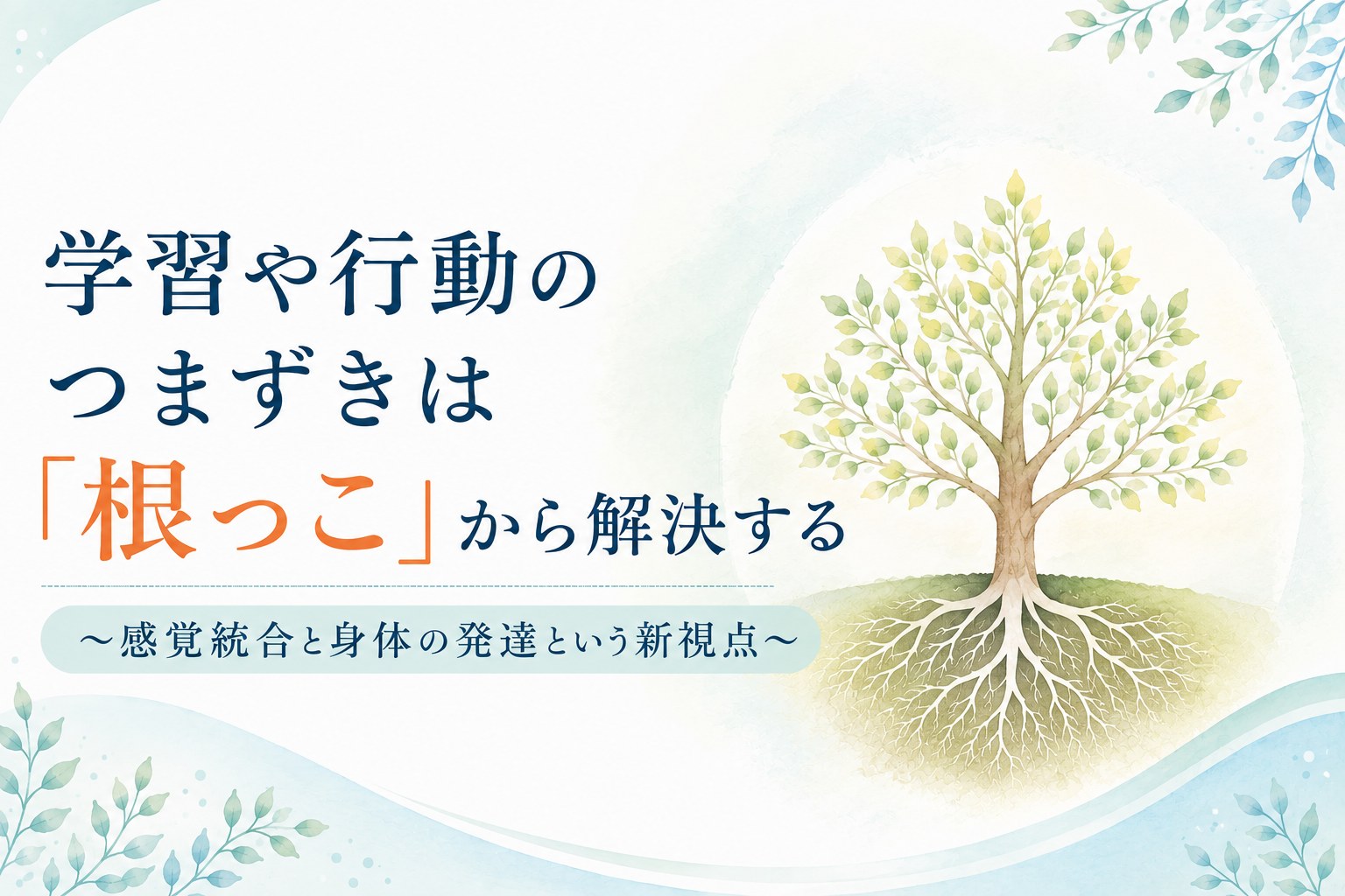 学習や行動のつまずきは「根っこ」から解決する ～感覚統合と身体の発達という新視点～